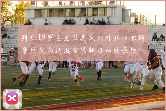 拜仁19岁左后卫奥夫利外租卡尔斯鲁厄交易达成含买断与回购条款